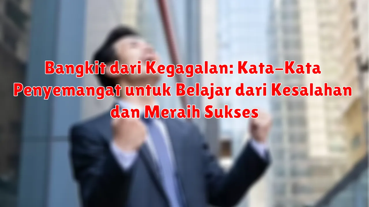 Bangkit dari Kegagalan: Kata-Kata Penyemangat untuk Belajar dari Kesalahan dan Meraih Sukses