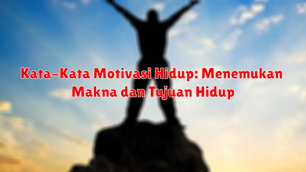 Kata-Kata Motivasi Hidup: Menemukan Makna dan Tujuan Hidup