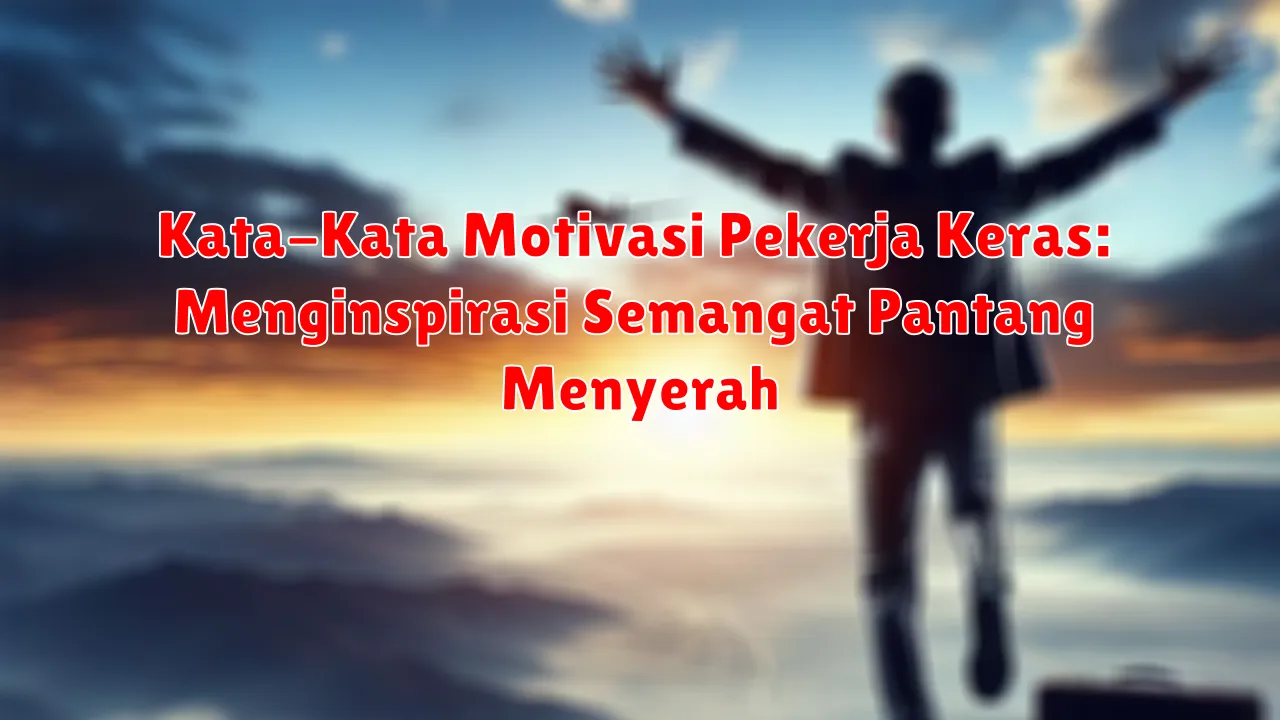 Kata-Kata Motivasi Pekerja Keras: Menginspirasi Semangat Pantang Menyerah
