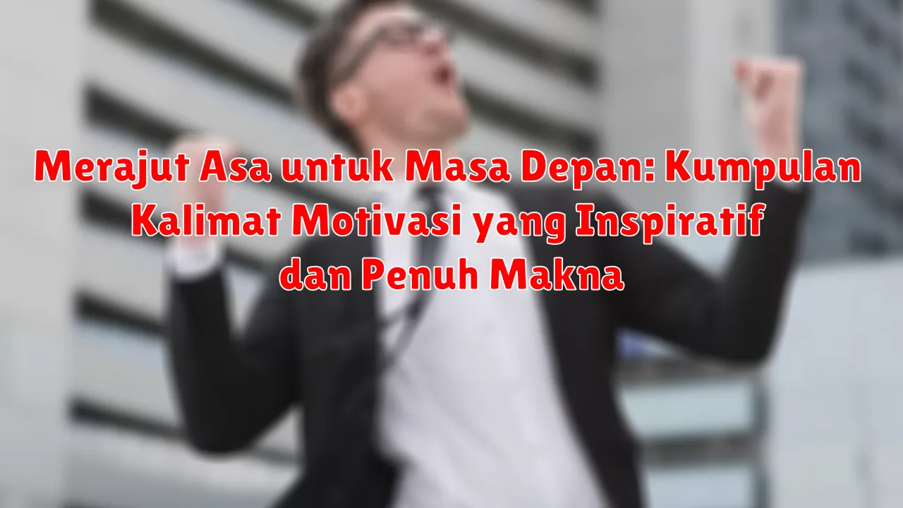Merajut Asa untuk Masa Depan: Kumpulan Kalimat Motivasi yang Inspiratif dan Penuh Makna