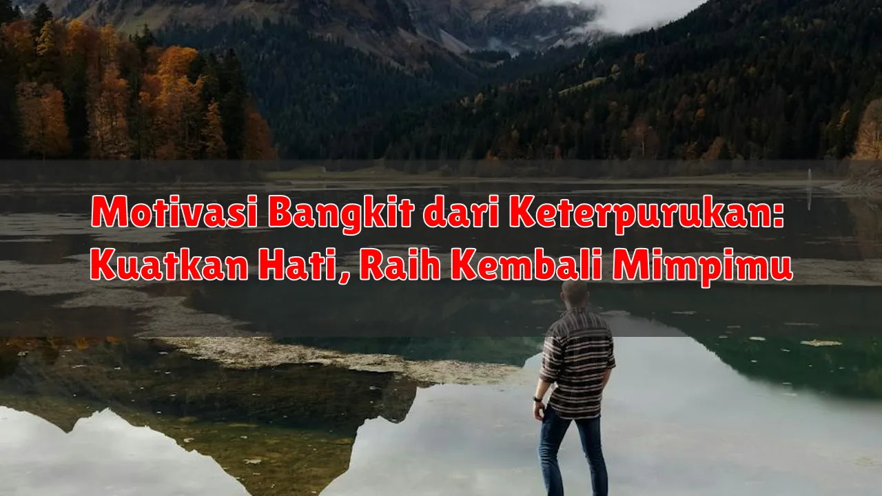 Motivasi Bangkit dari Keterpurukan: Kuatkan Hati, Raih Kembali Mimpimu