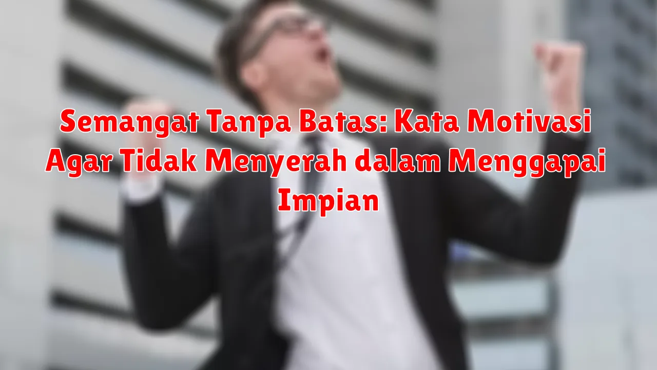 Semangat Tanpa Batas: Kata Motivasi Agar Tidak Menyerah dalam Menggapai Impian