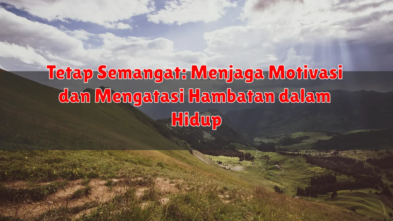 Tetap Semangat: Menjaga Motivasi dan Mengatasi Hambatan dalam Hidup